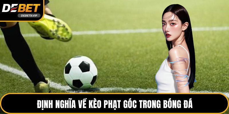 Định nghĩa về kèo phạt góc trong bóng đá