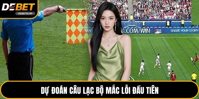 Dự đoán câu lạc bộ mắc lỗi đầu tiên