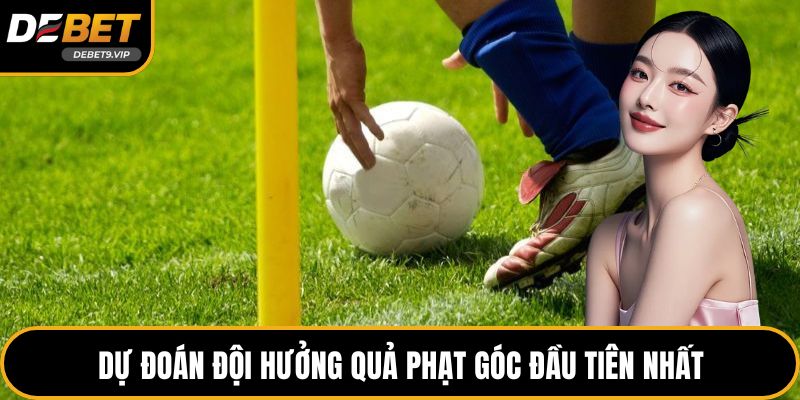 Dự đoán đội hưởng quả phạt góc đầu tiên nhất
