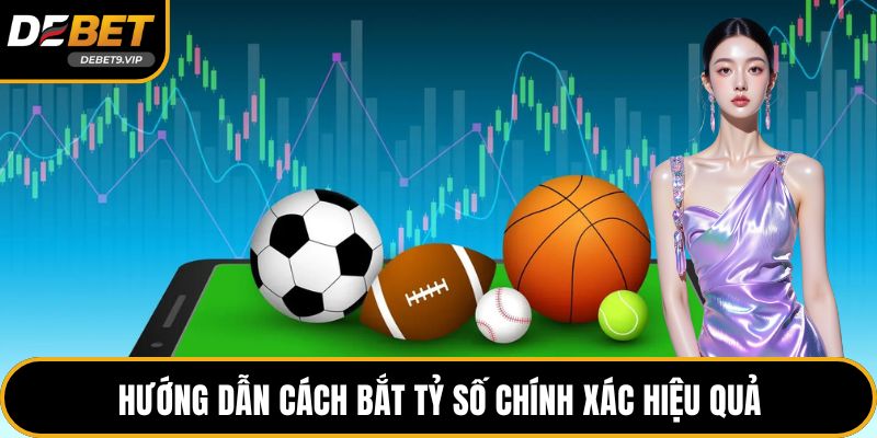 Hướng dẫn cách bắt tỷ số chính xác hiệu quả