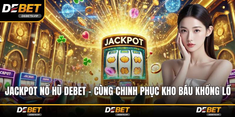 Jackpot Nổ Hũ DEBET - Cùng Chinh Phục Kho Báu Khổng Lồ