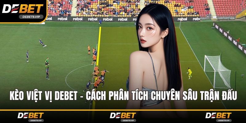 Kèo Việt Vị DEBET - Cách Phân Tích Chuyên Sâu Trận Đấu