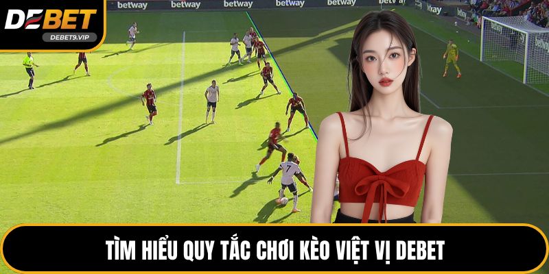 Tìm hiểu quy tắc chơi kèo việt vị DEBET